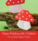 Składanie papieru z dziećmi: Zabawne i łatwe projekty origami - Paper Folding with Children: Fun and Easy Origami Projects
