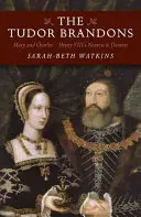 Brandonowie Tudorów: Maria i Karol - najbliżsi i najdrożsi Henryka VIII - The Tudor Brandons: Mary and Charles - Henry VIII's Nearest & Dearest