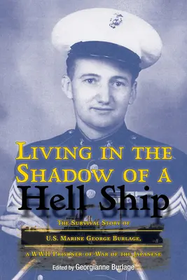 Living in the Shadow of a Hell Ship, Volume 18: Historia przetrwania amerykańskiego żołnierza piechoty morskiej George'a Burlage'a, jeńca japońskiego z czasów II wojny światowej - Living in the Shadow of a Hell Ship, Volume 18: The Survival Story of U.S. Marine George Burlage, a WWII Prisoner-Of-War of the Japanese