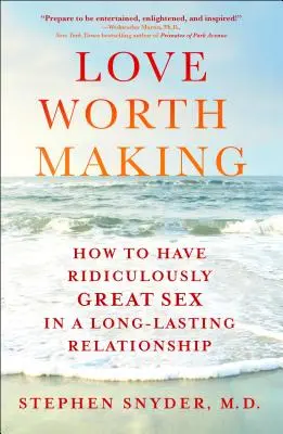 Miłość warta zachodu: jak uprawiać absurdalnie wspaniały seks w długotrwałym związku - Love Worth Making: How to Have Ridiculously Great Sex in a Long-Lasting Relationship