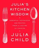 Kuchenna mądrość Julii: Essential Techniques and Recipes from a Lifetime of Cooking: Książka kucharska - Julia's Kitchen Wisdom: Essential Techniques and Recipes from a Lifetime of Cooking: A Cookbook