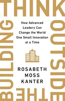 Myśl poza budynkiem: Jak zaawansowani liderzy mogą zmienić świat dzięki jednej inteligentnej innowacji na raz - Think Outside the Building: How Advanced Leaders Can Change the World One Smart Innovation at a Time