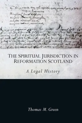 Duchowa jurysdykcja w reformowanej Szkocji: Historia prawna - The Spiritual Jurisdiction in Reformation Scotland: A Legal History