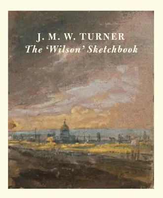 Szkicownik „Wilson” J.M.W. Turnera - J.M.W. Turner the 'Wilson' Sketchbook