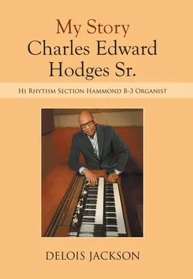 Moja historia Charles Edward Hodges Sr.: Organista sekcji rytmicznej Hammond B-3 - My Story Charles Edward Hodges Sr.: Hi Rhythm Section Hammond B-3 Organist