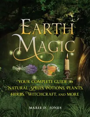 Magia Ziemi: Kompletny przewodnik po naturalnych zaklęciach, miksturach, roślinach, ziołach, czarach i nie tylko - Earth Magic: Your Complete Guide to Natural Spells, Potions, Plants, Herbs, Witchcraft, and More