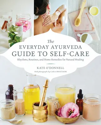 The Everyday Ayurveda Guide to Self-Care: Rytmy, rutyny i domowe sposoby na naturalne uzdrowienie - The Everyday Ayurveda Guide to Self-Care: Rhythms, Routines, and Home Remedies for Natural Healing