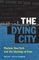 Umierające miasto: Powojenny Nowy Jork i ideologia strachu - The Dying City: Postwar New York and the Ideology of Fear