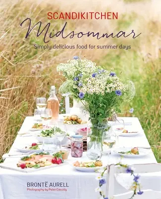 Scandikitchen: Midsommar: po prostu pyszne jedzenie na letnie dni - Scandikitchen: Midsommar: Simply Delicious Food for Summer Days