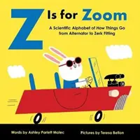 Z jak Zoom: Naukowy alfabet tego, jak działają rzeczy, od alternatora po złączkę Zerk - Z Is for Zoom: A Scientific Alphabet of How Things Go, from Alternator to Zerk Fitting