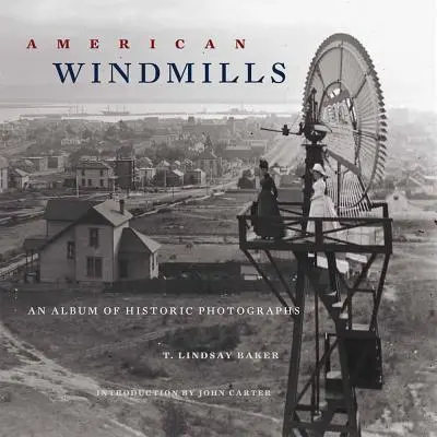 Amerykańskie wiatraki: Album historycznych fotografii - American Windmills: An Album of Historic Photographs