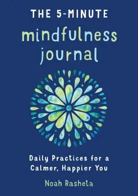 5-minutowy dziennik uważności: Codzienne praktyki dla spokojniejszego, szczęśliwszego ciebie - The 5-Minute Mindfulness Journal: Daily Practices for a Calmer, Happier You