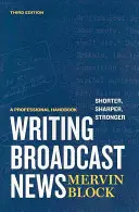 Pisanie wiadomości telewizyjnych - krócej, ostrzej, mocniej: Profesjonalny podręcznik - Writing Broadcast News -- Shorter, Sharper, Stronger: A Professional Handbook