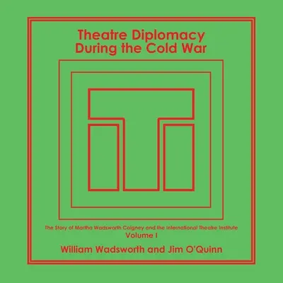 Dyplomacja teatralna podczas zimnej wojny: historia Marthy Wadsworth Coigney i Międzynarodowego Instytutu Teatralnego opowiedziana przez jej przyjaciół i rodzinę - Theatre Diplomacy During the Cold War: The Story of Martha Wadsworth Coigney and the International Theatre Institute, as Told by Her Friends and Famil