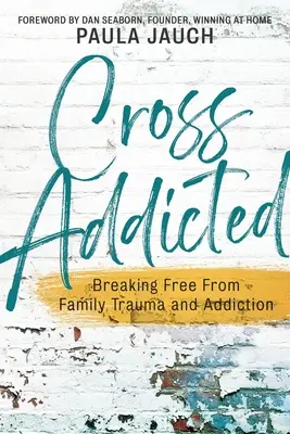 Cross Addicted: Uwolnienie się od traumy rodzinnej i uzależnienia - Cross Addicted: Breaking Free From Family Trauma and Addiction