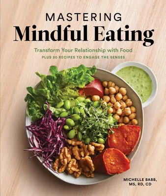 Mastering Mindful Eating: Przekształć swoją relację z jedzeniem, plus 30 przepisów angażujących zmysły - Mastering Mindful Eating: Transform Your Relationship with Food, Plus 30 Recipes to Engage the Senses