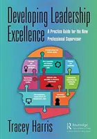 Rozwijanie doskonałości przywódczej: Praktyczny przewodnik dla nowych profesjonalnych przełożonych - Developing Leadership Excellence: A Practice Guide for the New Professional Supervisor