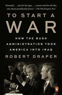 Rozpocząć wojnę: jak administracja Busha wprowadziła Amerykę do Iraku - To Start a War: How the Bush Administration Took America Into Iraq