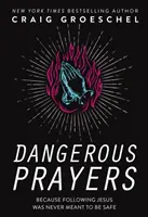 Niebezpieczne modlitwy - ponieważ podążanie za Jezusem nigdy nie miało być bezpieczne - Dangerous Prayers - Because Following Jesus Was Never Meant to Be Safe