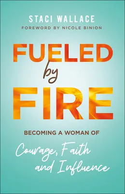 Fueled by Fire: Stawanie się kobietą odważną, wierzącą i wpływową - Fueled by Fire: Becoming a Woman of Courage, Faith and Influence