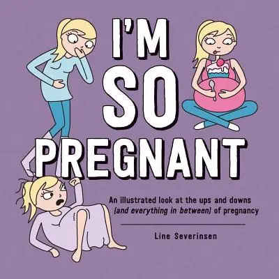 Jestem w ciąży: Ilustrowane spojrzenie na wzloty i upadki (i wszystko pomiędzy) ciąży - I'm So Pregnant: An Illustrated Look at the Ups and Downs (and Everything in Between) of Pregnancy