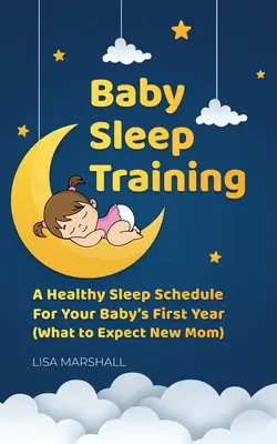 Trening snu dziecka: Harmonogram zdrowego snu w pierwszym roku życia dziecka (Czego oczekiwać od nowej mamy) - Baby Sleep Training: A Healthy Sleep Schedule For Your Baby's First Year (What to Expect New Mom)