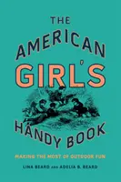 Podręczna książka amerykańskiej dziewczynki: Jak najlepiej wykorzystać zabawę na świeżym powietrzu - The American Girl's Handy Book: Making the Most of Outdoor Fun