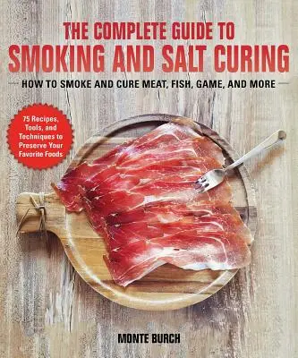 Kompletny przewodnik po wędzeniu i peklowaniu w soli: Jak konserwować mięso, ryby i dziczyznę - The Complete Guide to Smoking and Salt Curing: How to Preserve Meat, Fish, and Game