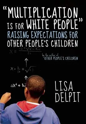 Mnożenie jest dla białych: Podnoszenie oczekiwań wobec dzieci innych ludzi - Multiplication Is for White People: Raising Expectations for Other People's Children