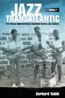 Jazz Transatlantic, tom I: Afrykański nurt w kulturze jazzowej XX wieku - Jazz Transatlantic, Volume I: The African Undercurrent in Twentieth-Century Jazz Culture