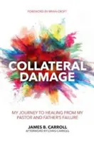 Uszkodzenia uboczne: Moja podróż do uzdrowienia po porażce mojego pastora i ojca - Collateral Damage: My Journey to Healing from My Pastor and Father's Failure