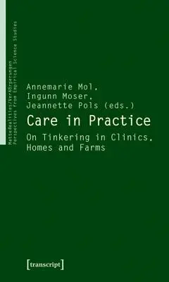 Opieka w praktyce: O majsterkowaniu w klinikach, domach i na farmach - Care in Practice: On Tinkering in Clinics, Homes and Farms