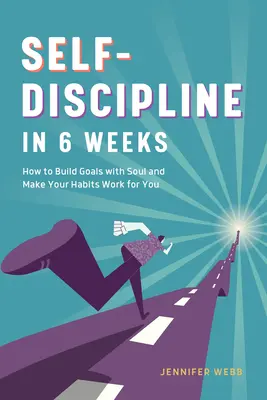 Samodyscyplina w 6 tygodni: Jak budować cele z duszą i sprawić, by twoje nawyki pracowały dla ciebie - Self Discipline in 6 Weeks: How to Build Goals with Soul and Make Your Habits Work for You