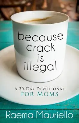 Ponieważ crack jest nielegalny: 30-dniowa modlitwa dla mam - Because Crack Is Illegal: A 30-Day Devotional for Moms