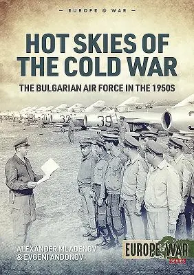 Gorące niebo zimnej wojny: bułgarskie siły powietrzne w latach 50. XX wieku - Hot Skies of the Cold War: The Bulgarian Air Force in the 1950s