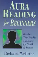 Czytanie aury dla początkujących: Rozwiń swoją świadomość psychiczną dla zdrowia i sukcesu - Aura Reading for Beginners: Develop Your Psychic Awareness for Health & Success