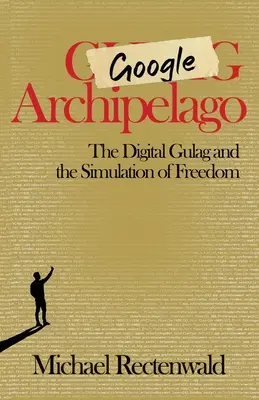 Archipelag Google: Cyfrowy gułag i symulacja wolności - Google Archipelago: The Digital Gulag and the Simulation of Freedom