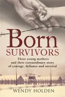 Born Survivors - Niesamowita, prawdziwa historia trzech ciężarnych matek oraz ich odwagi i determinacji, by przetrwać w obozach koncentracyjnych. - Born Survivors - The incredible true story of three pregnant mothers and their courage and determination to survive in the concentration camps