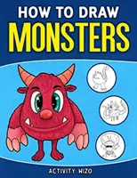 Jak rysować potwory: Łatwy przewodnik krok po kroku dla dzieci - How To Draw Monsters: An Easy Step-by-Step Guide for Kids