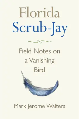 Florida Scrub-Jay: Notatki terenowe na temat ginącego ptaka - Florida Scrub-Jay: Field Notes on a Vanishing Bird