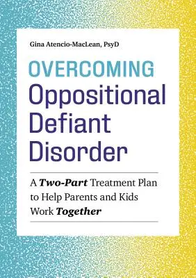 Przezwyciężanie zaburzeń opozycyjno-buntowniczych: Dwuczęściowy plan leczenia pomagający rodzicom i dzieciom współpracować ze sobą - Overcoming Oppositional Defiant Disorder: A Two-Part Treatment Plan to Help Parents and Kids Work Together