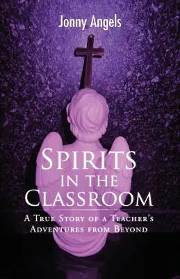 Duchy w klasie - prawdziwa historia przygód nauczyciela zza światów - Spirits In The Classroom - A True Story Of A Teacher's Adventures From Beyond