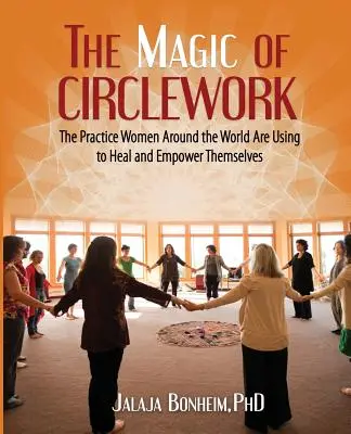 Magia pracy w kręgu: Praktyka, której kobiety na całym świecie używają do uzdrawiania i wzmacniania siebie - The Magic of Circlework: The Practice Women Around the World are Using to Heal and Empower Themselves