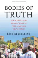 Ciała prawdy: prawo, pamięć i emancypacja w postapartheidowej Afryce Południowej - Bodies of Truth: Law, Memory, and Emancipation in Post-Apartheid South Africa