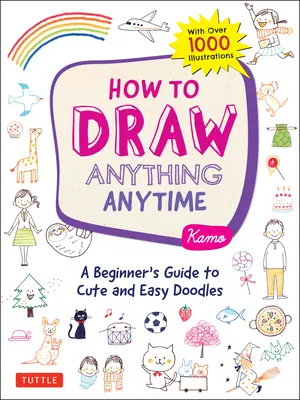 How to Draw Anything Anytime: Przewodnik dla początkujących po uroczych i łatwych bazgrołach (ponad 1000 ilustracji) - How to Draw Anything Anytime: A Beginner's Guide to Cute and Easy Doodles (Over 1,000 Illustrations)