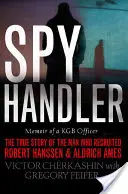 Spy Handler: Pamiętnik oficera KGB: Prawdziwa historia człowieka, który zwerbował Roberta Hanssena i Aldricha Amesa - Spy Handler: Memoir of a KGB Officer: The True Story of the Man Who Recruited Robert Hanssen and Aldrich Ames