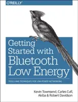 Pierwsze kroki z Bluetooth Low Energy: Narzędzia i techniki dla sieci o niskim poborze mocy - Getting Started with Bluetooth Low Energy: Tools and Techniques for Low-Power Networking
