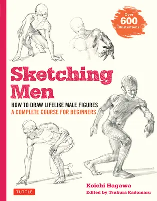 Szkicowanie mężczyzn: Jak rysować realistyczne postacie męskie, kompletny kurs dla początkujących (ponad 600 ilustracji) - Sketching Men: How to Draw Lifelike Male Figures, a Complete Course for Beginners (Over 600 Illustrations)