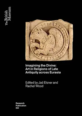 Wyobrażanie sobie boskości: Sztuka w religiach późnego antyku w całej Eurazji - Imagining the Divine: Art in Religions of Late Antiquity Across Eurasia