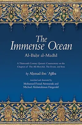 Niezmierzony ocean: Al-Bahr Al-Madid: Trzynastowieczny komentarz koraniczny do rozdziałów o wszechmiłosiernym, wydarzeniu i żelazie - The Immense Ocean: Al-Bahr Al-Madid: A Thirteenth Century Quranic Commentary on the Chapters of the All-Merciful, the Event, and Iron